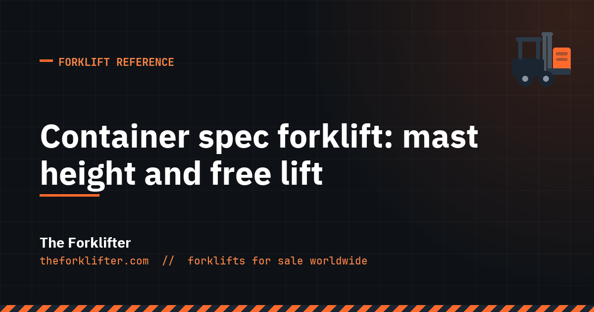 The Forklifter guide to container spec forklifts: collapsed mast height, free lift and container door clearance